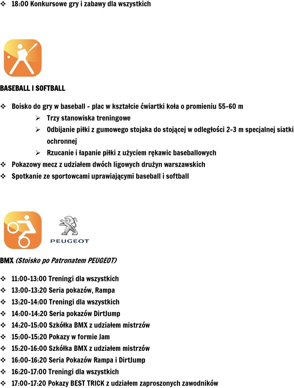 sportowcami uprawiającymi baseball i softball BMX (Stoisko po Patronatem PEUGEOT) 11:00-13:00 Treningi dla wszystkich 13:00-13:20 Seria pokazów, Rampa 13:20-14:00 Treningi dla wszystkich 14:00-14:20