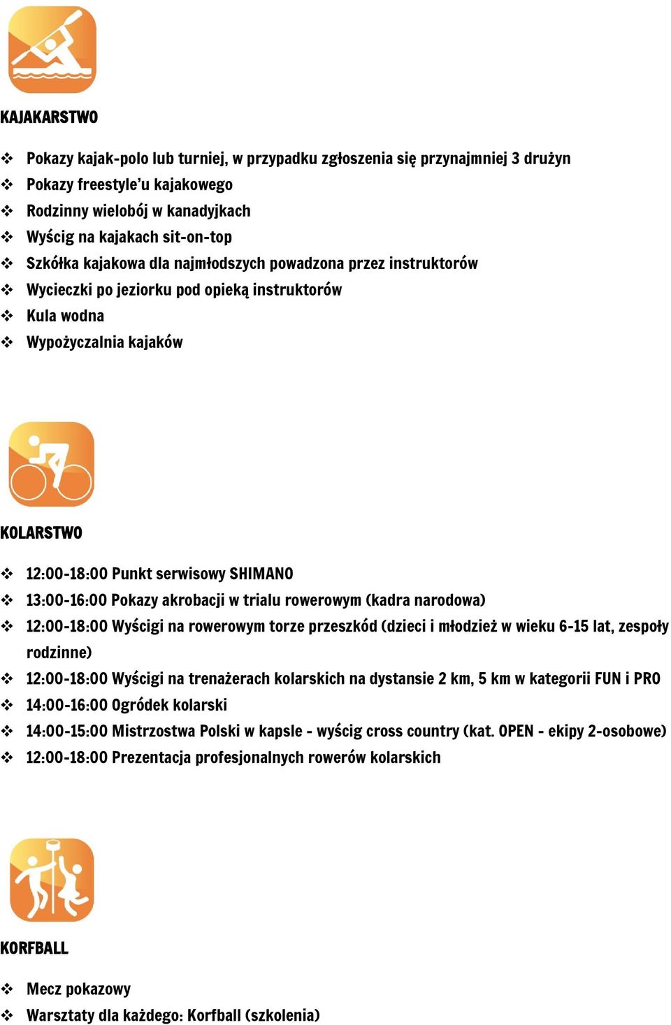 akrobacji w trialu rowerowym (kadra narodowa) 12:00-18:00 Wyścigi na rowerowym torze przeszkód (dzieci i młodzież w wieku 6-15 lat, zespoły rodzinne) 12:00-18:00 Wyścigi na trenażerach kolarskich na