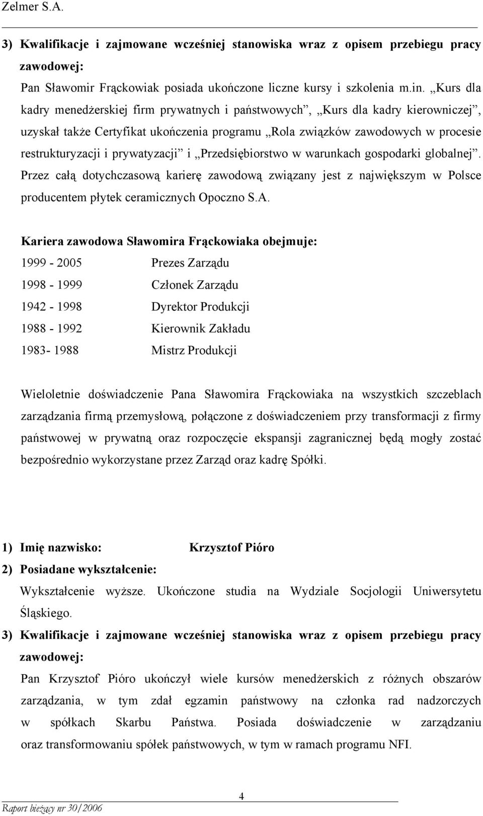 prywatyzacji i Przedsiębiorstwo w warunkach gospodarki globalnej. Przez całą dotychczasową karierę zawodową związany jest z największym w Polsce producentem płytek ceramicznych Opoczno S.A.