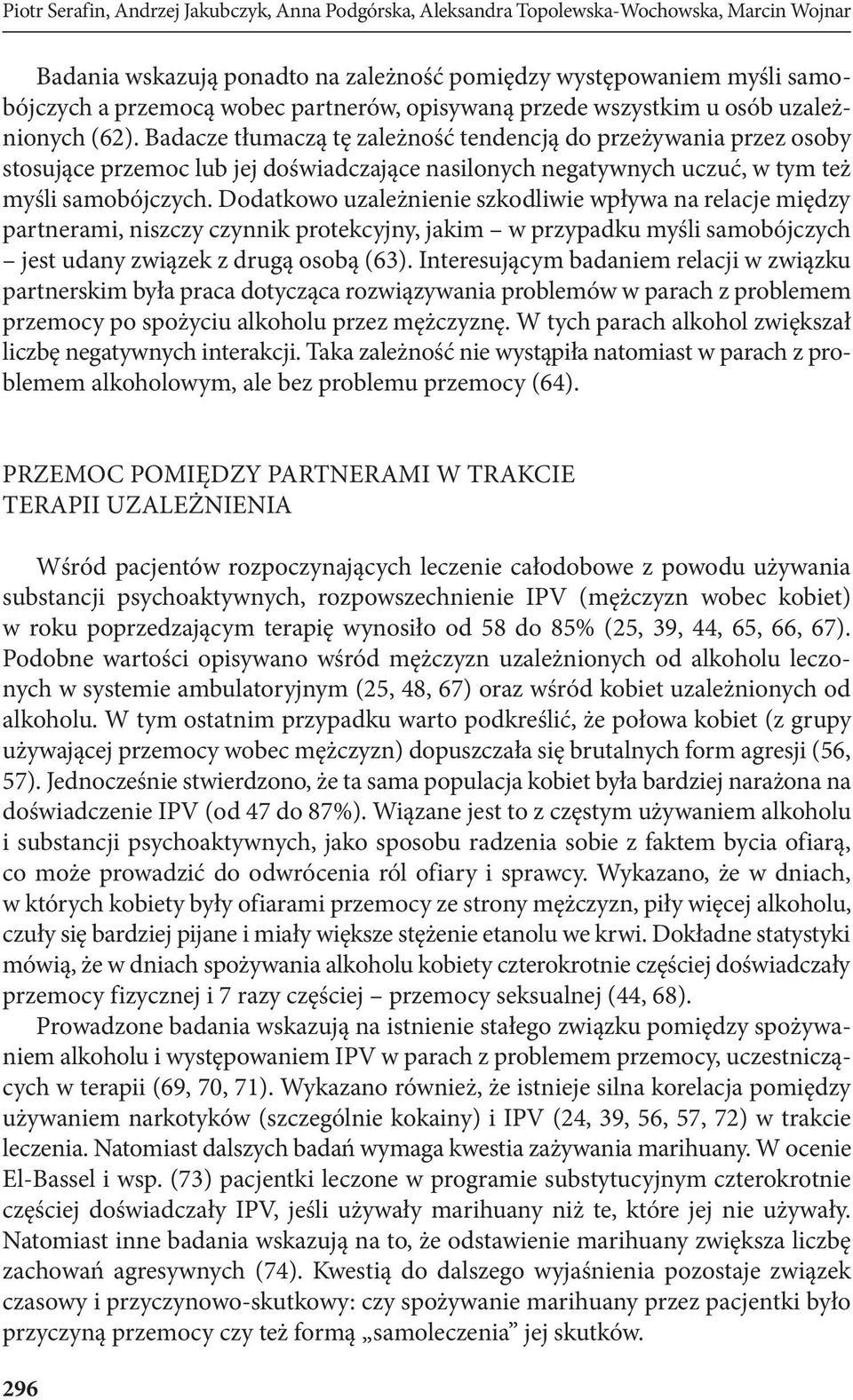 Badacze tłumaczą tę zależność tendencją do przeżywania przez osoby stosujące przemoc lub jej doświadczające nasilonych negatywnych uczuć, w tym też myśli samobójczych.