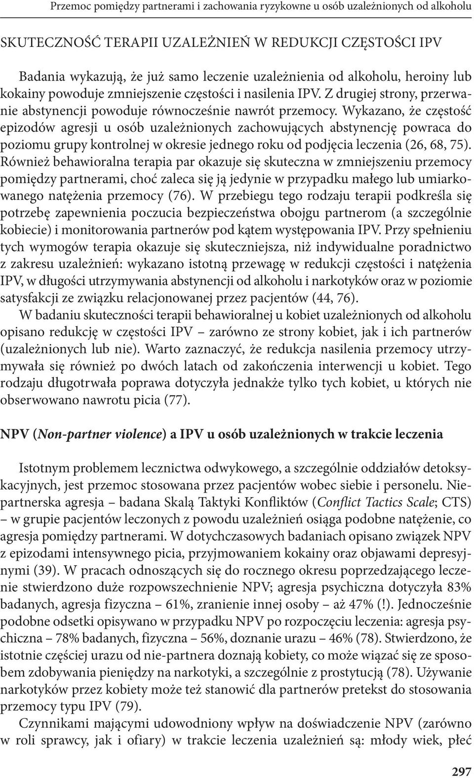 Wykazano, że częstość epizodów agresji u osób uzależnionych zachowujących abstynencję powraca do poziomu grupy kontrolnej w okresie jednego roku od podjęcia leczenia (26, 68, 75).