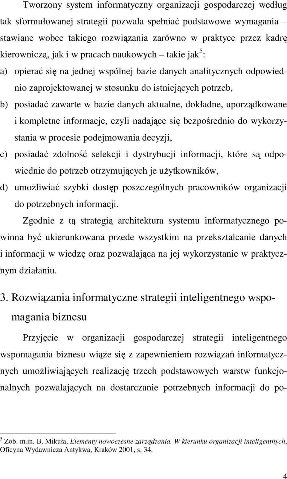 bazie danych aktualne, dokładne, uporządkowane i kompletne informacje, czyli nadające się bezpośrednio do wykorzystania w procesie podejmowania decyzji, c) posiadać zdolność selekcji i dystrybucji