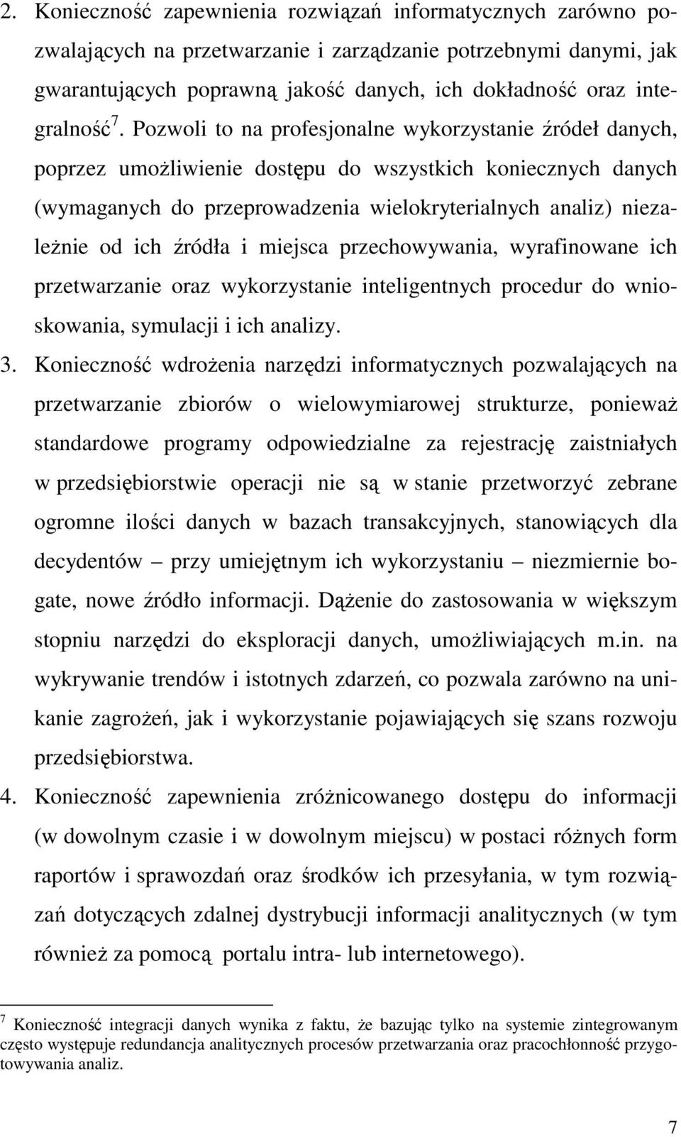 Pozwoli to na profesjonalne wykorzystanie źródeł danych, poprzez umoŝliwienie dostępu do wszystkich koniecznych danych (wymaganych do przeprowadzenia wielokryterialnych analiz) niezaleŝnie od ich