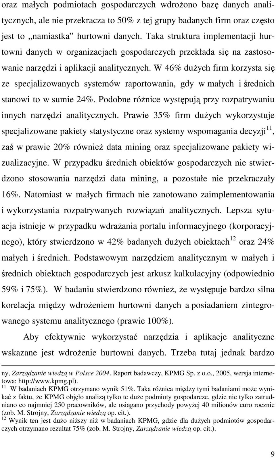 W 46% duŝych firm korzysta się ze specjalizowanych systemów raportowania, gdy w małych i średnich stanowi to w sumie 24%. Podobne róŝnice występują przy rozpatrywaniu innych narzędzi analitycznych.