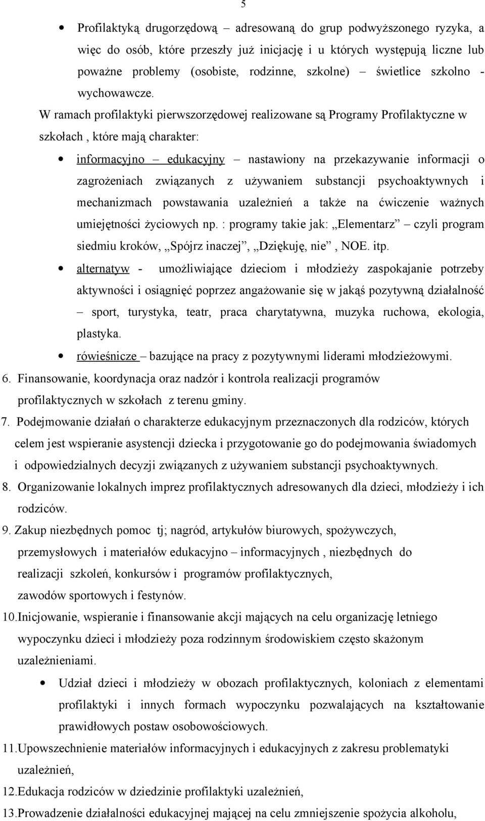 W ramach profilaktyki pierwszorzędowej realizowane są Programy Profilaktyczne w szkołach, które mają charakter: informacyjno edukacyjny nastawiony na przekazywanie informacji o zagrożeniach