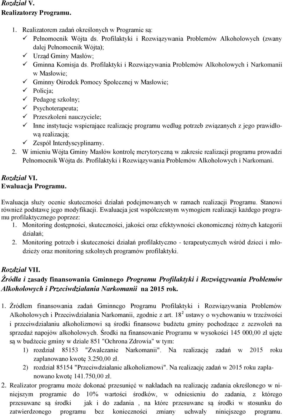 Profilaktyki i Rozwiązywania Problemów Alkoholowych i Narkomanii w Masłowie; Gminny Ośrodek Pomocy Społecznej w Masłowie; Policja; Pedagog szkolny; Psychoterapeuta; Przeszkoleni nauczyciele; Inne