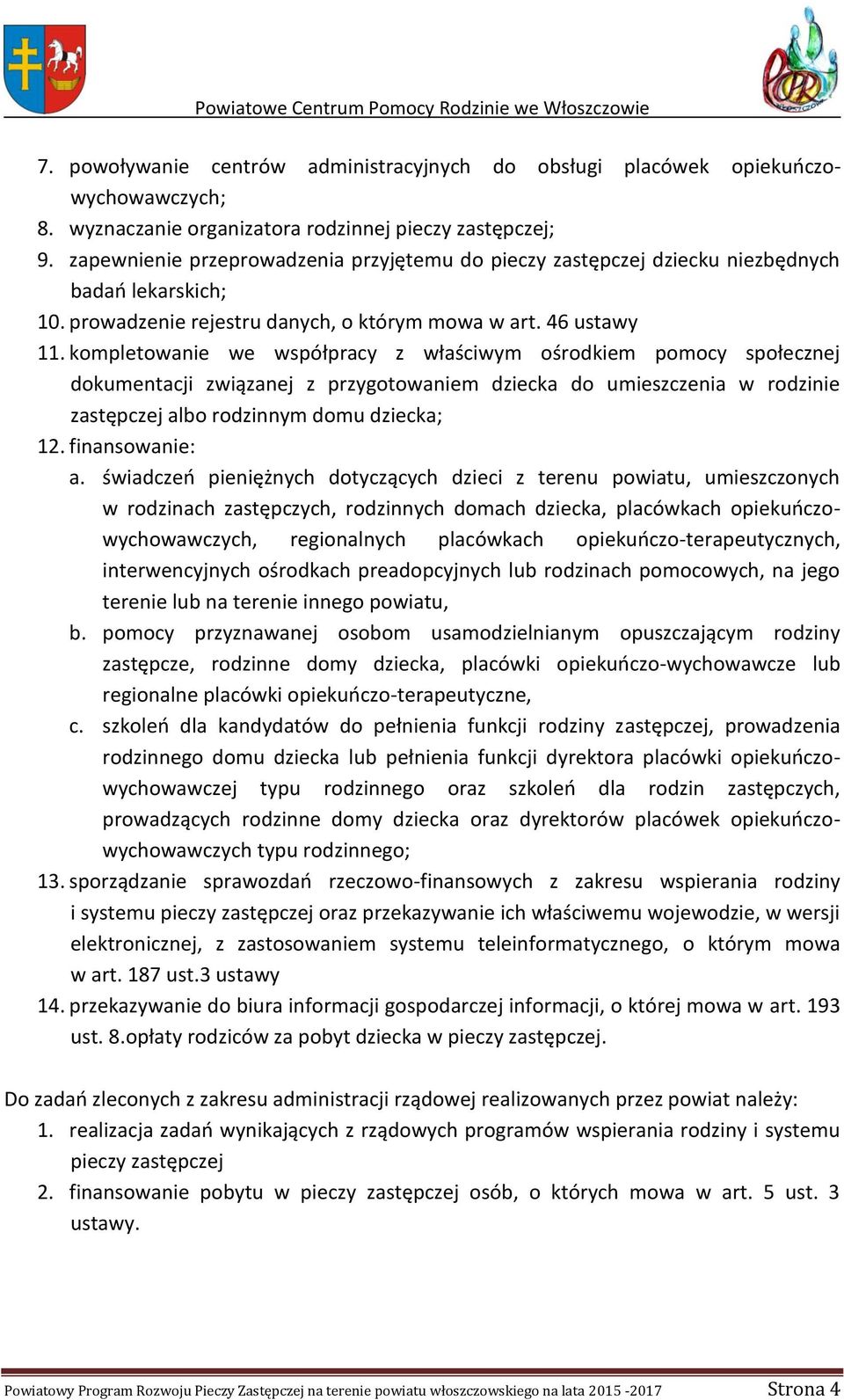 kompletowanie we współpracy z właściwym ośrodkiem pomocy społecznej dokumentacji związanej z przygotowaniem dziecka do umieszczenia w rodzinie zastępczej albo rodzinnym domu dziecka; 12.