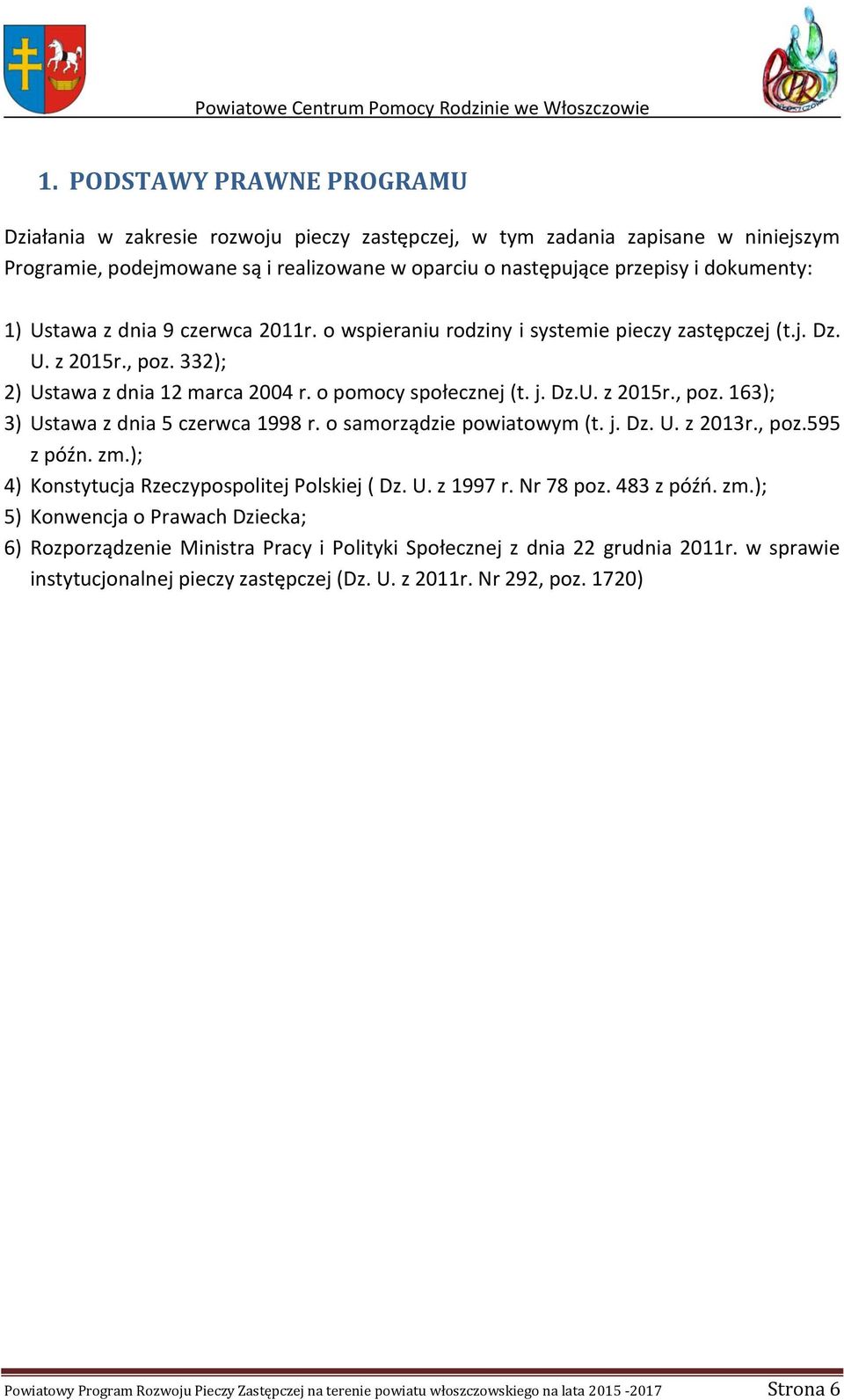 o samorządzie powiatowym (t. j. Dz. U. z 2013r., poz.595 z późn. zm.); 4) Konstytucja Rzeczypospolitej Polskiej ( Dz. U. z 1997 r. Nr 78 poz. 483 z późń. zm.); 5) Konwencja o Prawach Dziecka; 6) Rozporządzenie Ministra Pracy i Polityki Społecznej z dnia 22 grudnia 2011r.