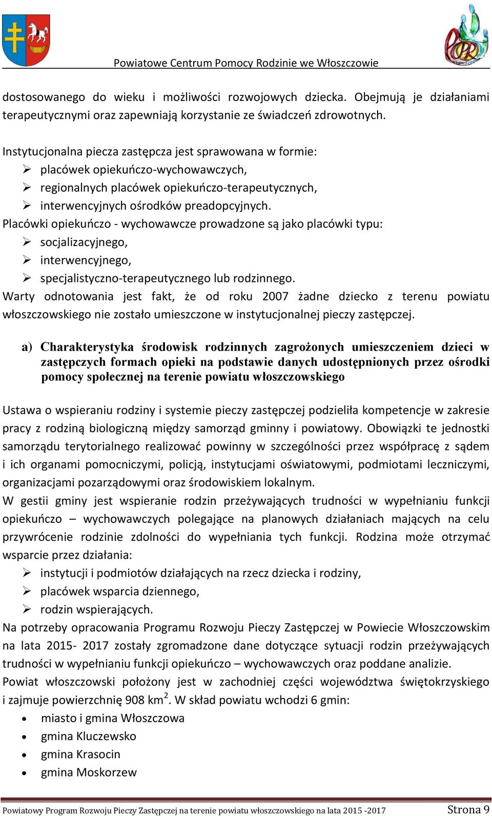 Placówki opiekuńczo - wychowawcze prowadzone są jako placówki typu: socjalizacyjnego, interwencyjnego, specjalistyczno-terapeutycznego lub rodzinnego.