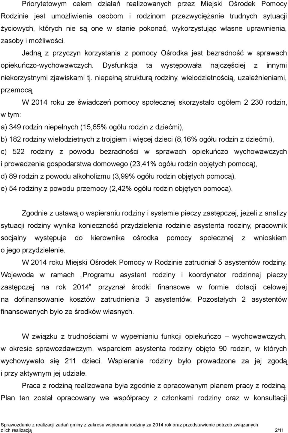 Dysfunkcja ta występowała najczęściej z innymi niekorzystnymi zjawiskami tj. niepełną strukturą rodziny, wielodzietnością, uzależnieniami, przemocą.