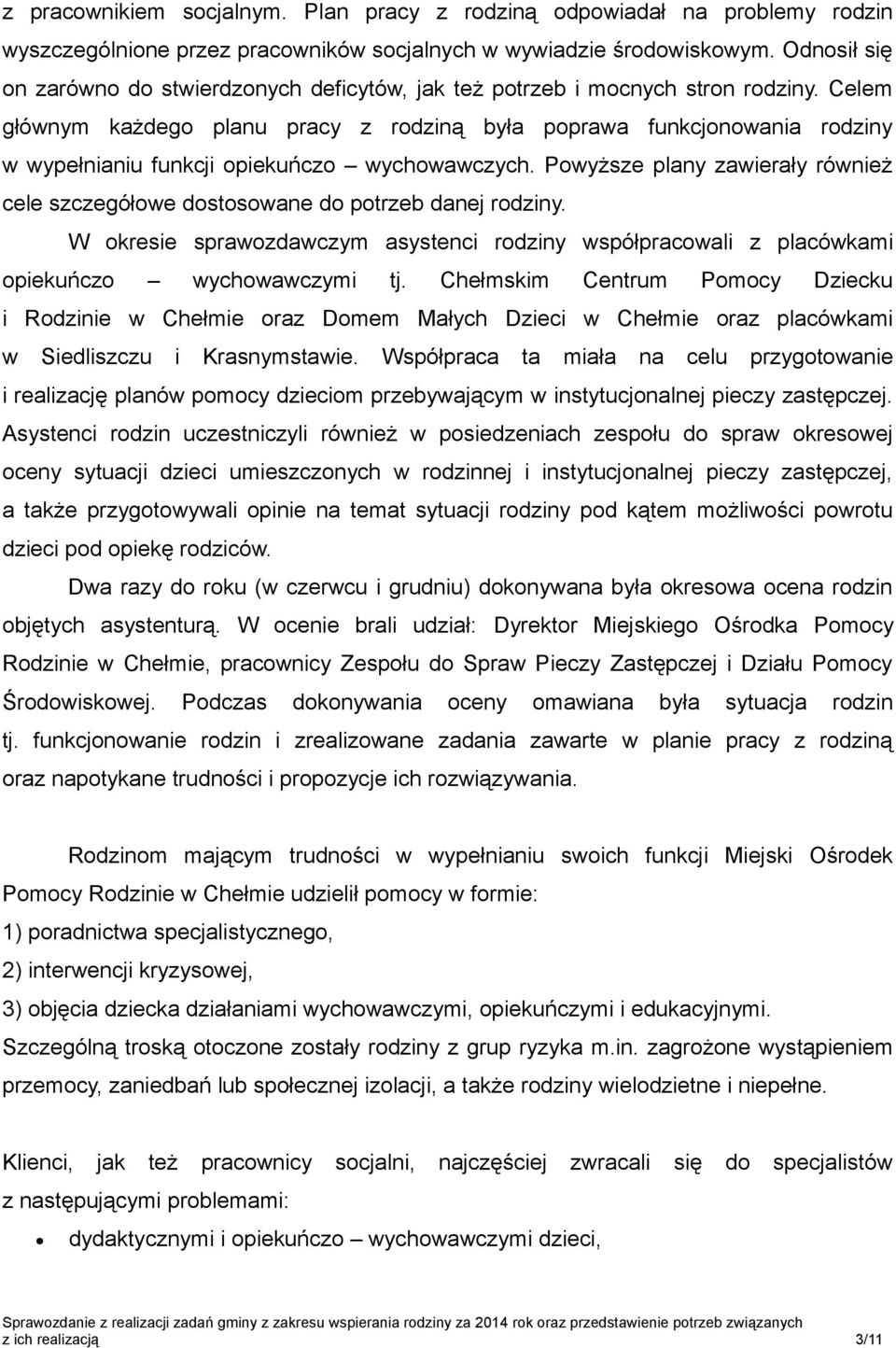 Celem głównym każdego planu pracy z rodziną była poprawa funkcjonowania rodziny w wypełnianiu funkcji opiekuńczo wychowawczych.