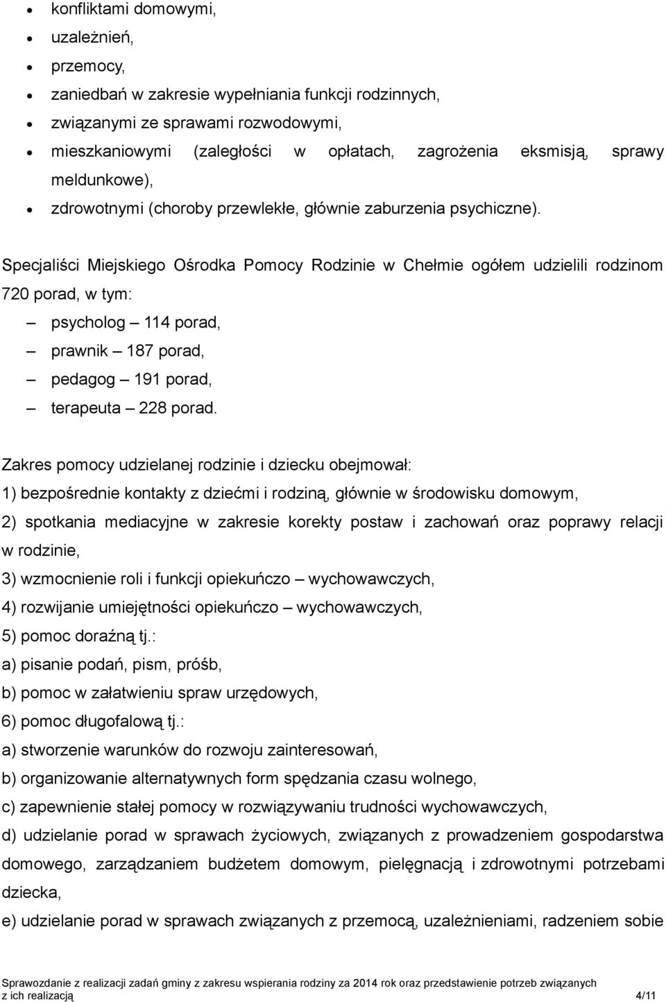 Specjaliści Miejskiego Ośrodka Pomocy Rodzinie w Chełmie ogółem udzielili rodzinom 720 porad, w tym: psycholog 114 porad, prawnik 187 porad, pedagog 191 porad, terapeuta 228 porad.