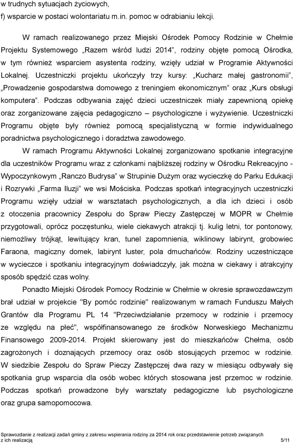 udział w Programie Aktywności Lokalnej. Uczestniczki projektu ukończyły trzy kursy: Kucharz małej gastronomii, Prowadzenie gospodarstwa domowego z treningiem ekonomicznym oraz Kurs obsługi komputera.