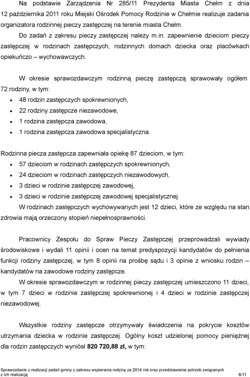 zapewnienie dzieciom pieczy zastępczej w rodzinach zastępczych, rodzinnych domach dziecka oraz placówkach opiekuńczo wychowawczych.