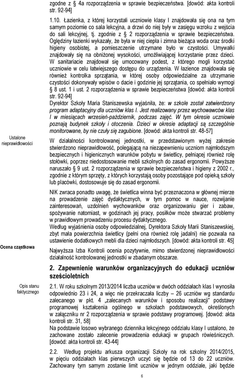 zgodnie z 2 rozporządzenia w sprawie bezpieczeństwa. Oględziny łazienki wykazały, że była w niej ciepła i zimna bieżąca woda oraz środki higieny osobistej, a pomieszczenie utrzymane było w czystości.