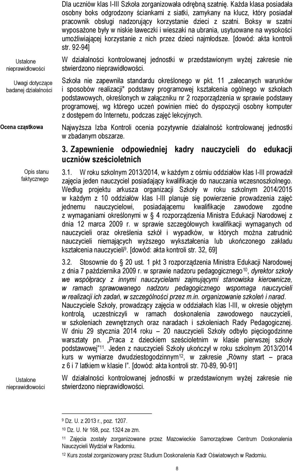 Boksy w szatni wyposażone były w niskie ławeczki i wieszaki na ubrania, usytuowane na wysokości umożliwiającej korzystanie z nich przez dzieci najmłodsze. [dowód: akta kontroli str.