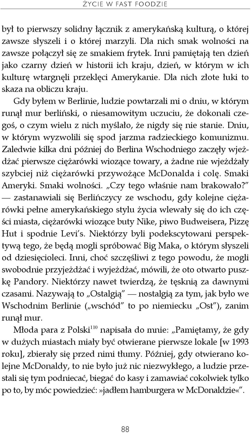 Gdy byłem w Berlinie, ludzie powtarzali mi o dniu, w którym runął mur berliński, o niesamowitym uczuciu, że dokonali czegoś, o czym wielu z nich myślało, że nigdy się nie stanie.