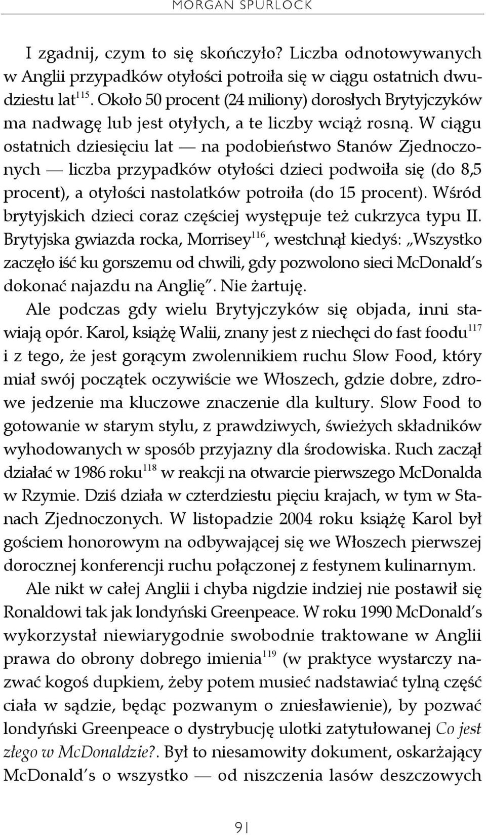 W ciągu ostatnich dziesięciu lat na podobieństwo Stanów Zjednoczonych liczba przypadków otyłości dzieci podwoiła się (do 8,5 procent), a otyłości nastolatków potroiła (do 15 procent).