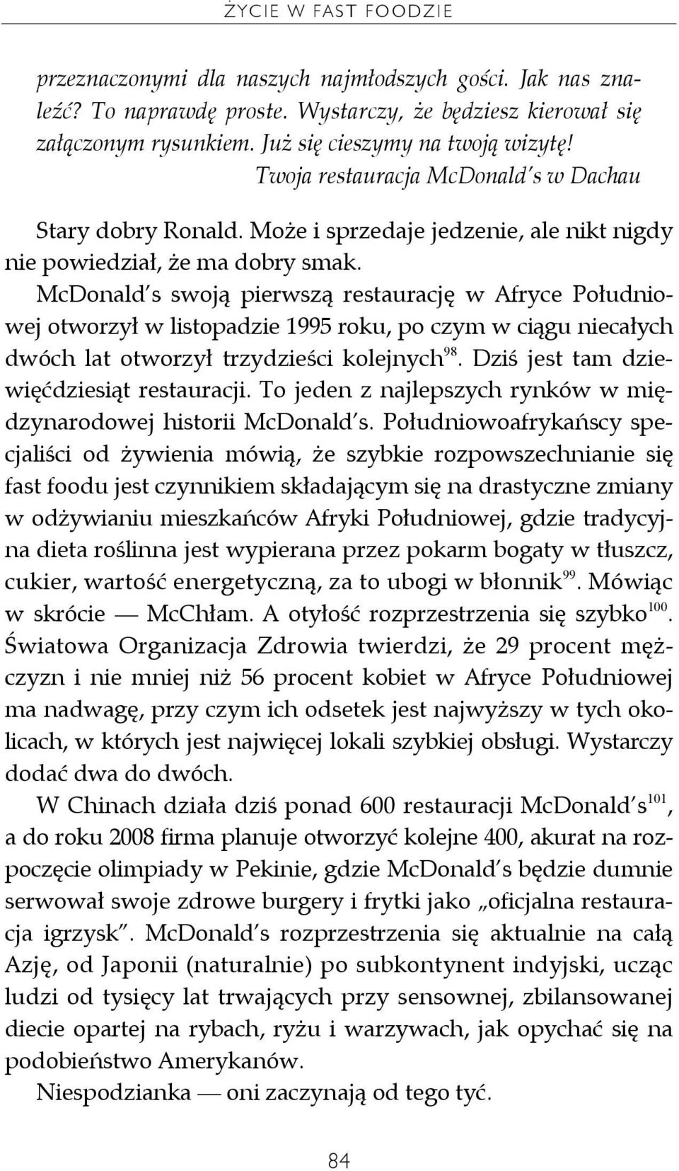 McDonald s swoją pierwszą restaurację w Afryce Południowej otworzył w listopadzie 1995 roku, po czym w ciągu niecałych dwóch lat otworzył trzydzieści kolejnych 98.