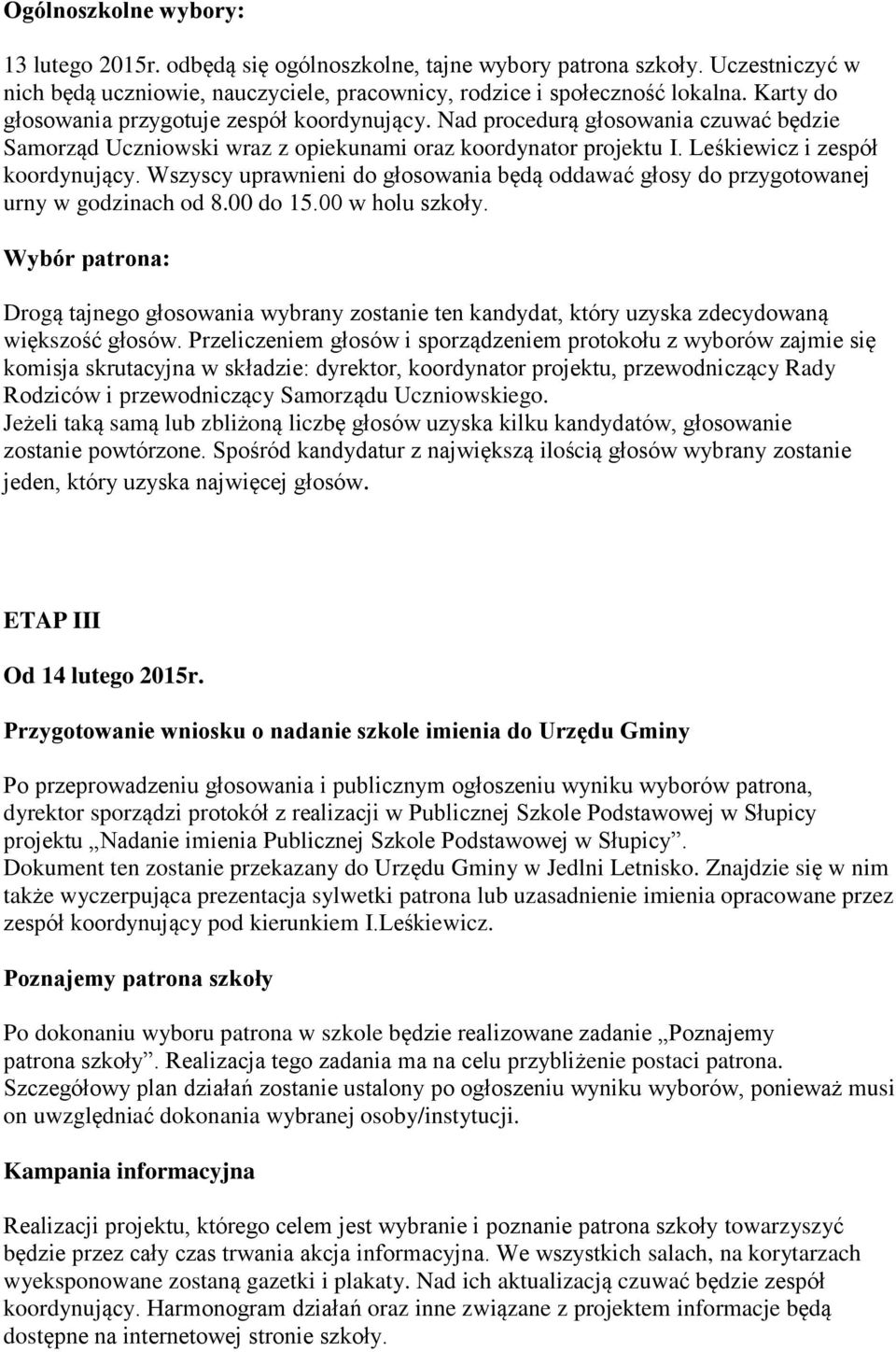 Wszyscy uprawnieni do głosowania będą oddawać głosy do przygotowanej urny w godzinach od 8.00 do 15.00 w holu szkoły.