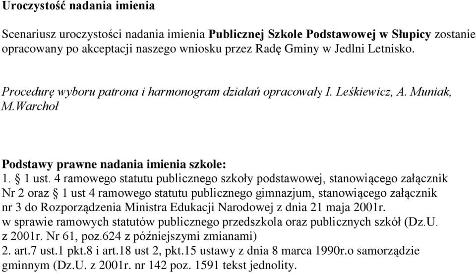 4 ramowego statutu publicznego szkoły podstawowej, stanowiącego załącznik Nr 2 oraz 1 ust 4 ramowego statutu publicznego gimnazjum, stanowiącego załącznik nr 3 do Rozporządzenia Ministra Edukacji