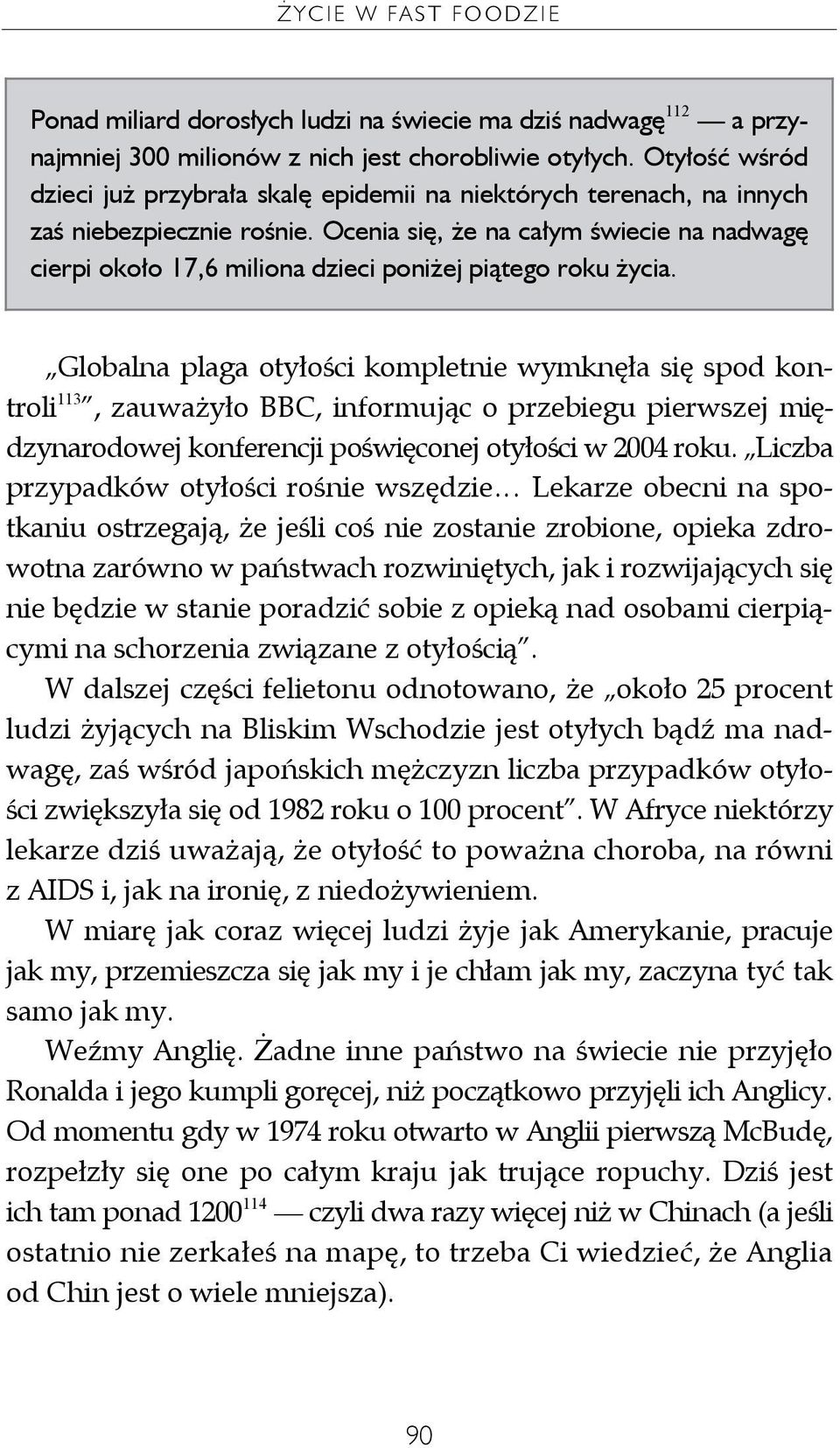 Ocenia się, że na całym świecie na nadwagę cierpi około 17,6 miliona dzieci poniżej piątego roku życia.