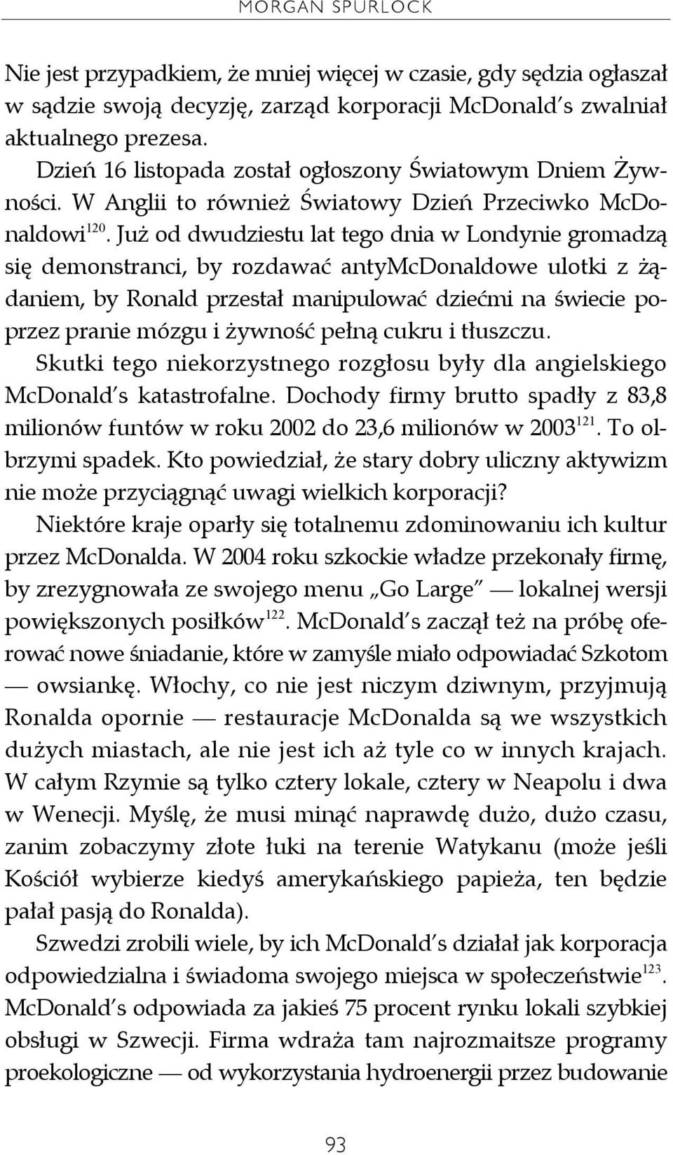 Już od dwudziestu lat tego dnia w Londynie gromadzą się demonstranci, by rozdawać antymcdonaldowe ulotki z żądaniem, by Ronald przestał manipulować dziećmi na świecie poprzez pranie mózgu i żywność