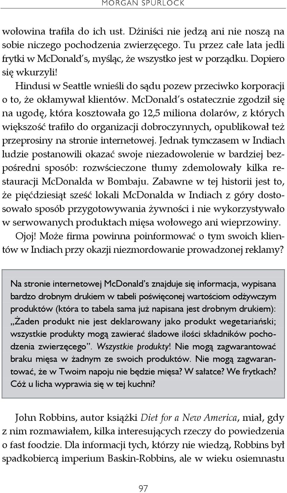 McDonald s ostatecznie zgodził się na ugodę, która kosztowała go 12,5 miliona dolarów, z których większość trafiło do organizacji dobroczynnych, opublikował też przeprosiny na stronie internetowej.