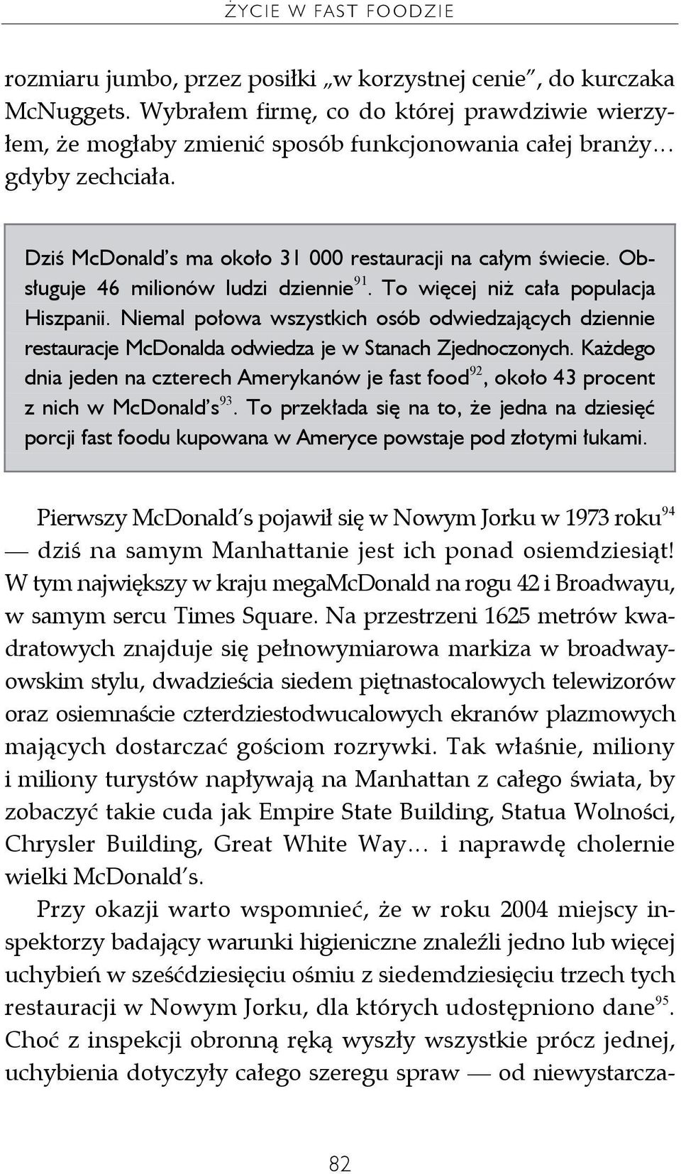 Obsługuje 46 milionów ludzi dziennie 91. To więcej niż cała populacja Hiszpanii. Niemal połowa wszystkich osób odwiedzających dziennie restauracje McDonalda odwiedza je w Stanach Zjednoczonych.