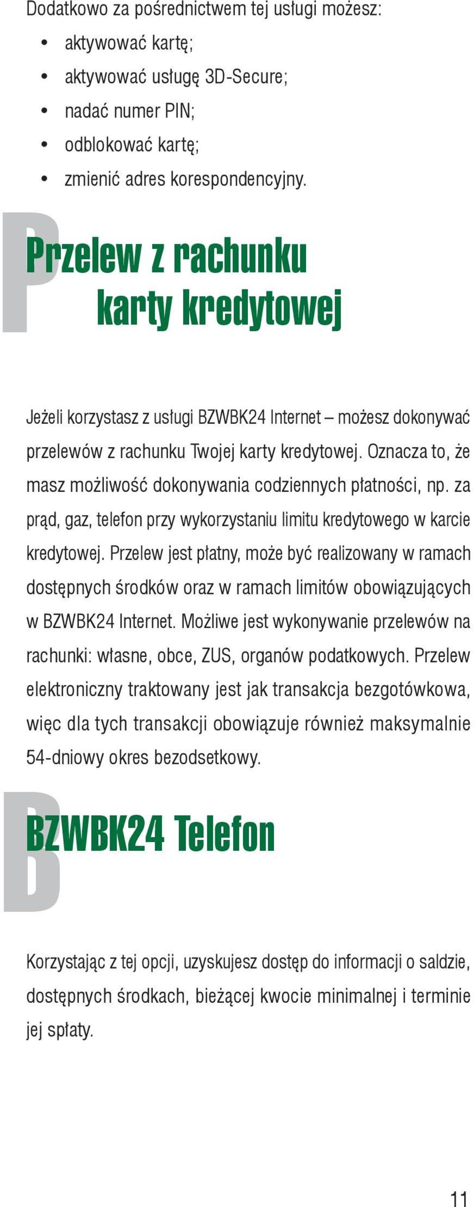 Oznacza to, że masz możliwość dokonywania codziennych płatności, np. za prąd, gaz, telefon przy wykorzystaniu limitu kredytowego w karcie kredytowej.