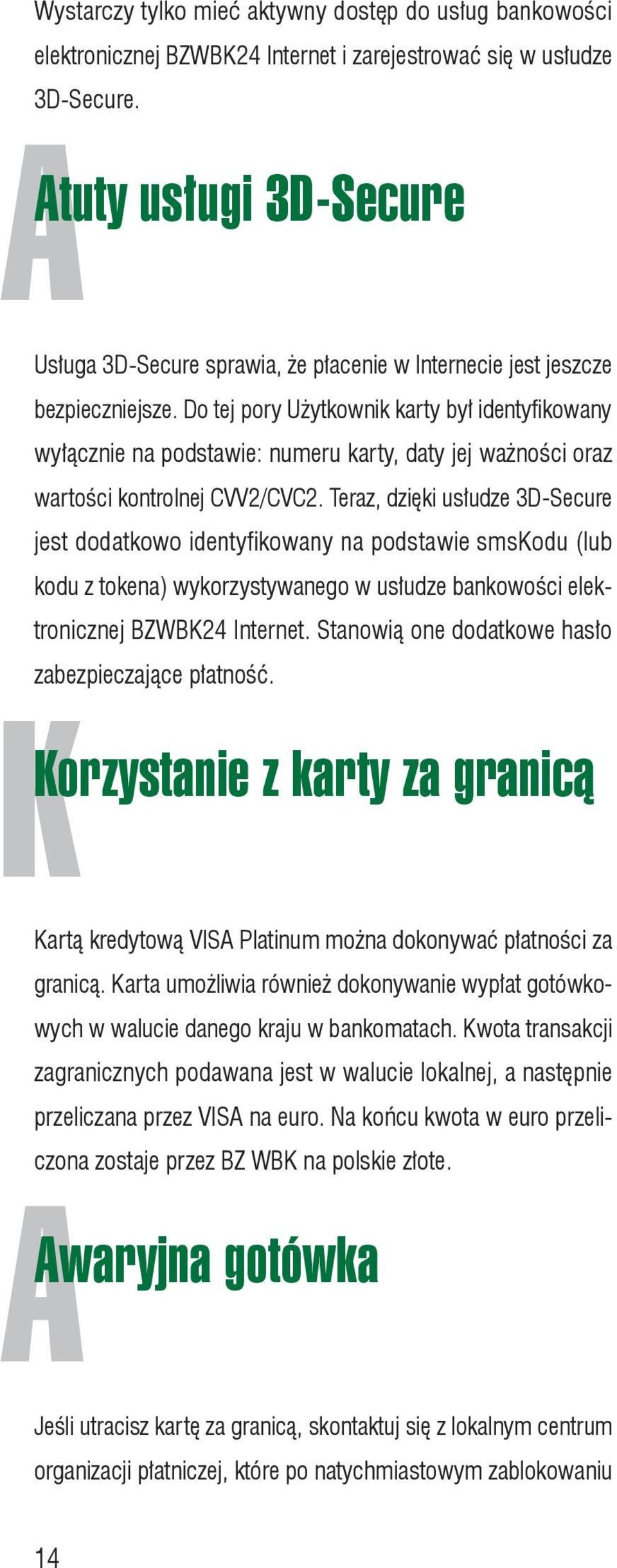 Do tej pory Użytkownik karty był identyfikowany wyłącznie na podstawie: numeru karty, daty jej ważności oraz wartości kontrolnej CVV2/CVC2.