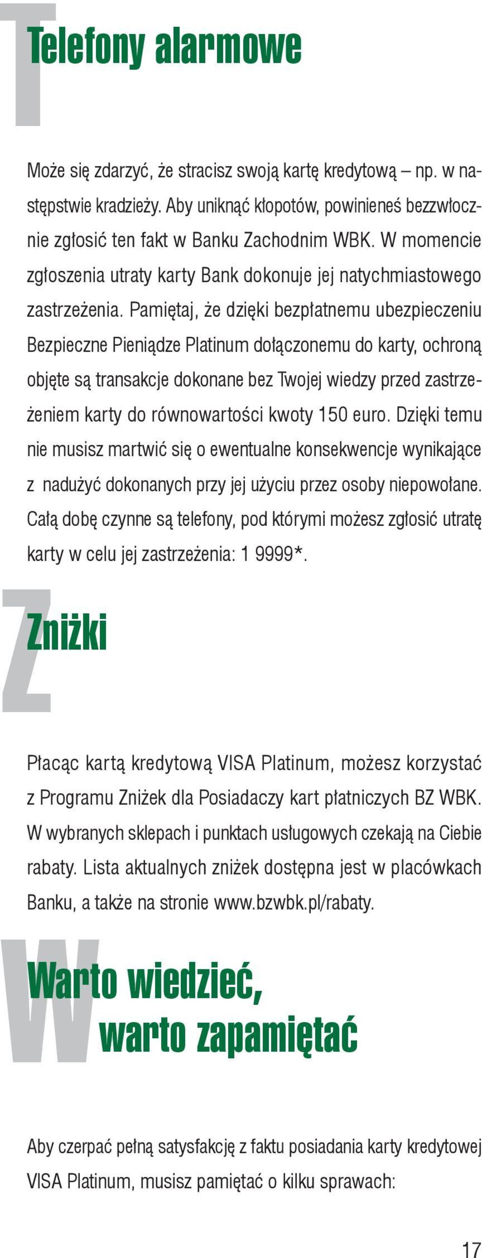 Pamiętaj, że dzięki bezpłatnemu ubezpieczeniu Bezpieczne Pieniądze Platinum dołączonemu do karty, ochroną objęte są transakcje dokonane bez Twojej wiedzy przed zastrzeżeniem karty do równowartości