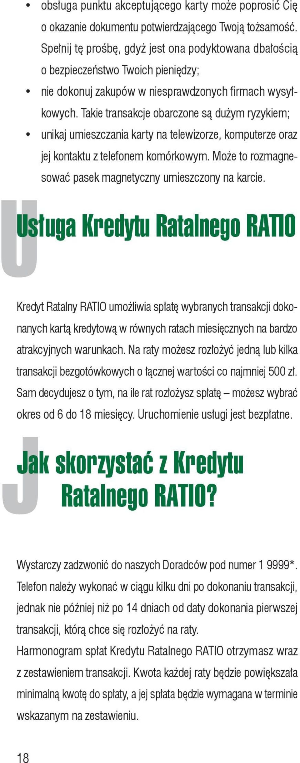 Takie transakcje obarczone są dużym ryzykiem; unikaj umieszczania karty na telewizorze, komputerze oraz jej kontaktu z telefonem komórkowym.