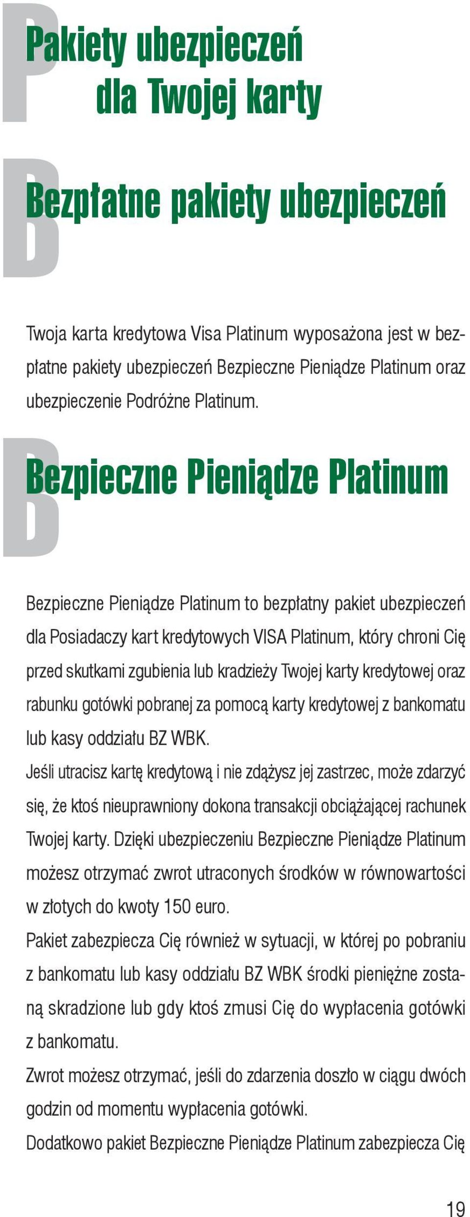 B Bezpieczne Pieniądze Platinum Bezpieczne Pieniądze Platinum to bezpłatny pakiet ubezpieczeń dla Posiadaczy kart kredytowych VISA Platinum, który chroni Cię przed skutkami zgubienia lub kradzieży