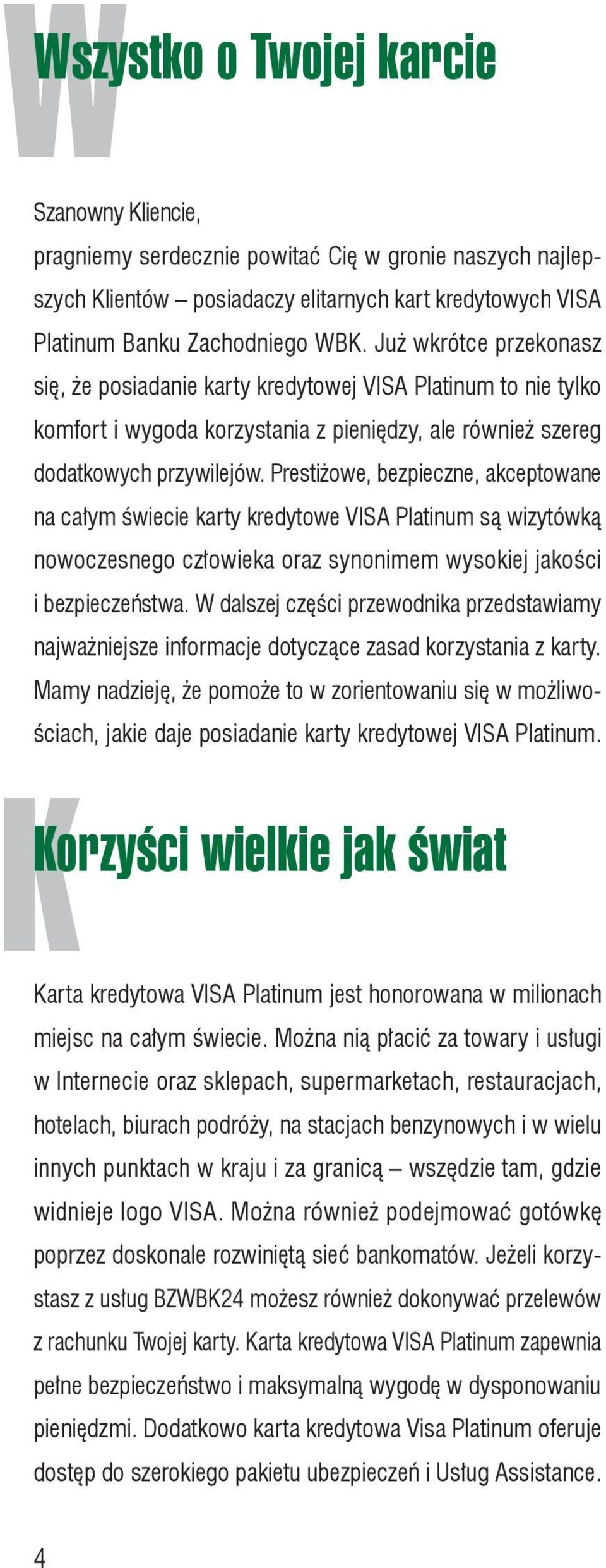 Prestiżowe, bezpieczne, akceptowane na całym świecie karty kredytowe VISA Platinum są wizytówką nowoczesnego człowieka oraz synonimem wysokiej jakości i bezpieczeństwa.