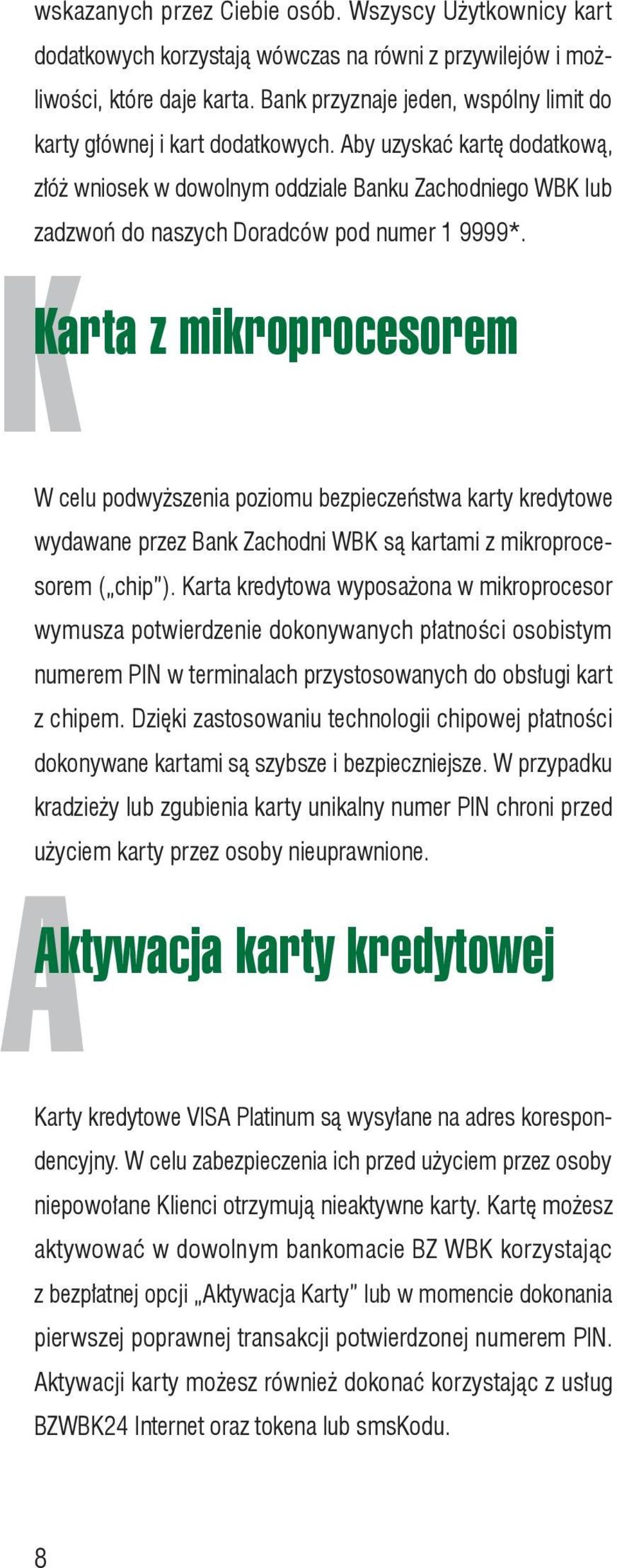 Aby uzyskać kartę dodatkową, złóż wniosek w dowolnym oddziale Banku Zachodniego WBK lub zadzwoń do naszych Doradców pod numer 1 9999*.