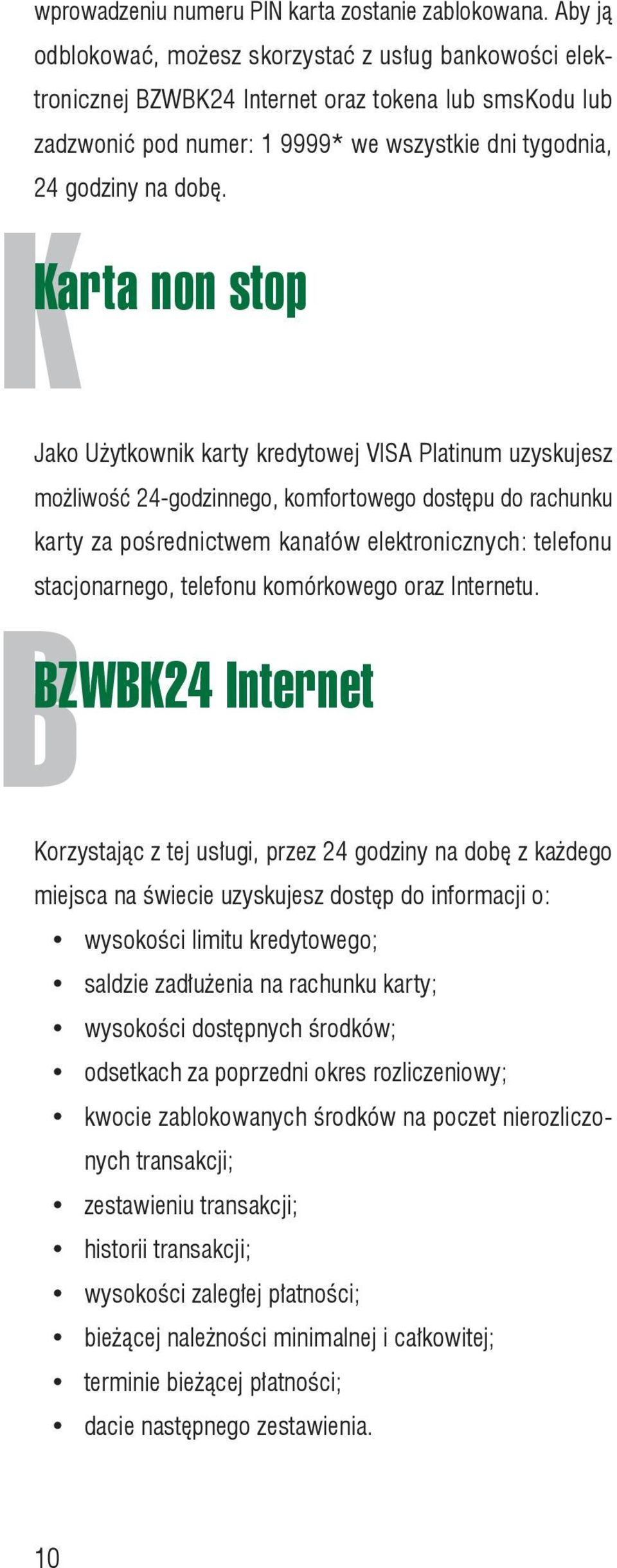 K Karta non stop Jako Użytkownik karty kredytowej VISA Platinum uzyskujesz możliwość 24-godzinnego, komfortowego dostępu do rachunku karty za pośrednictwem kanałów elektronicznych: telefonu