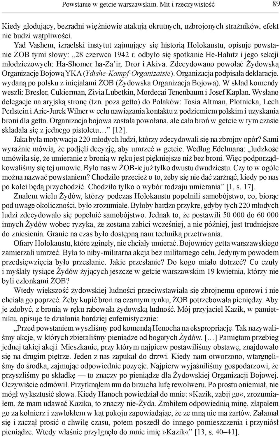 odbyło się spotkanie He-Halutz i jego sekcji młodzieżowych: Ha-Shomer ha-za ir, Dror i Akiva. Zdecydowano powołać Żydowską Organizację Bojową YKA (Ydishe-Kampf-Organizatsie).