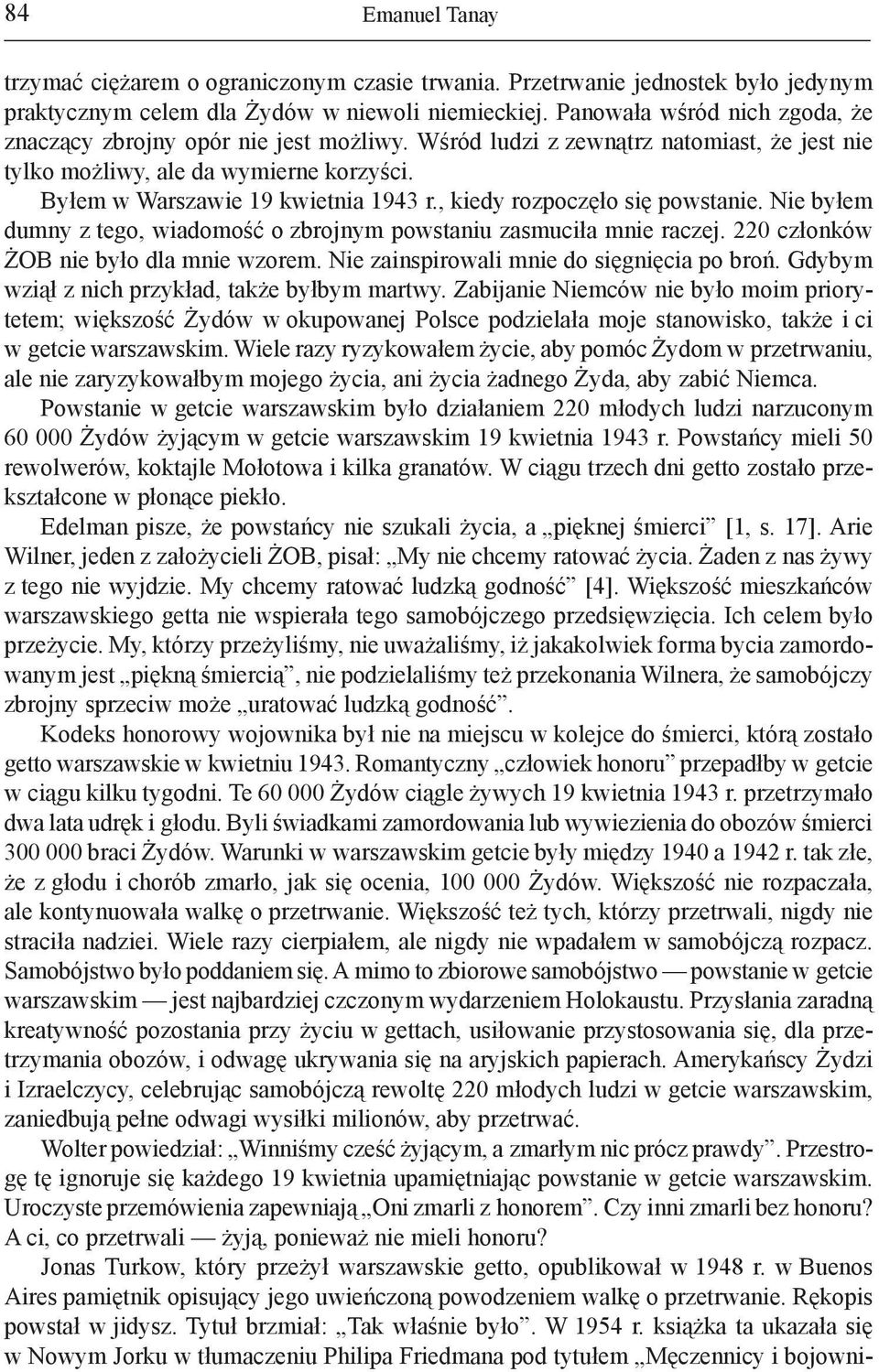 , kiedy rozpoczęło się powstanie. Nie byłem dumny z tego, wiadomość o zbrojnym powstaniu zasmuciła mnie raczej. 220 członków ŻOB nie było dla mnie wzorem. Nie zainspirowali mnie do sięgnięcia po broń.