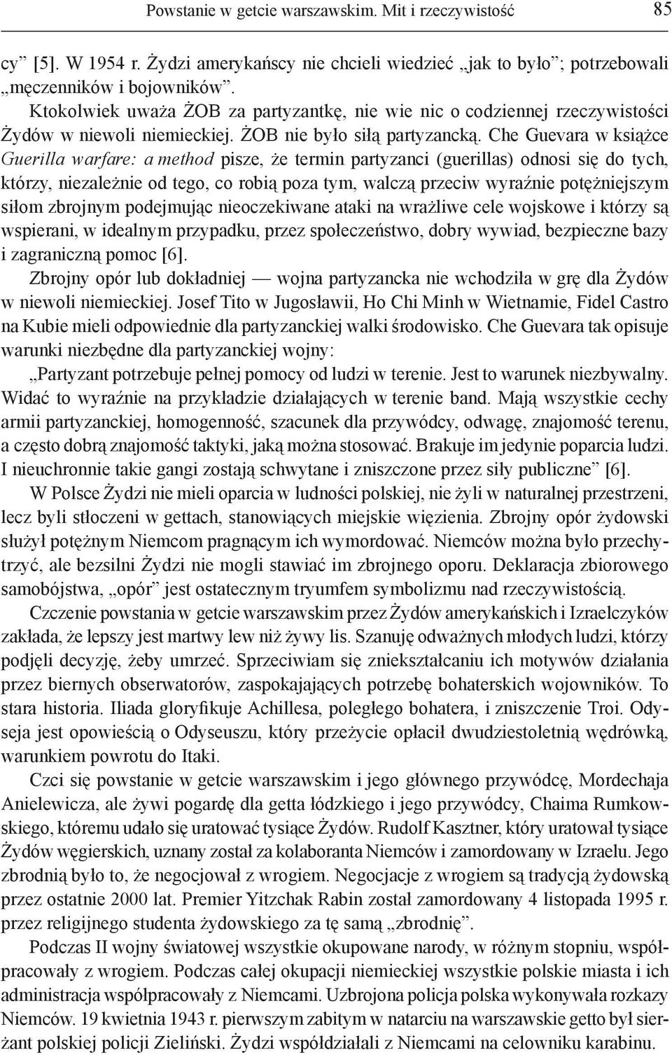 Che Guevara w książce Guerilla warfare: a method pisze, że termin partyzanci (guerillas) odnosi się do tych, którzy, niezależnie od tego, co robią poza tym, walczą przeciw wyraźnie potężniejszym