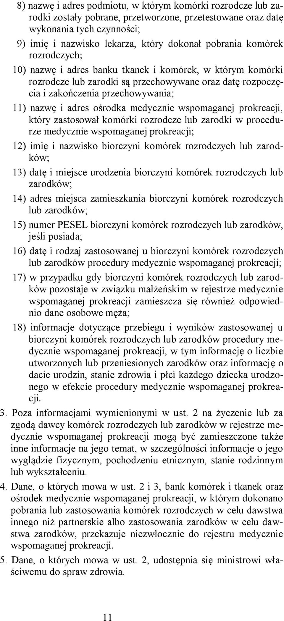 medycznie wspomaganej prokreacji, który zastosował komórki rozrodcze lub zarodki w procedurze medycznie wspomaganej prokreacji; 12) imię i nazwisko biorczyni komórek rozrodczych lub zarodków; 13)