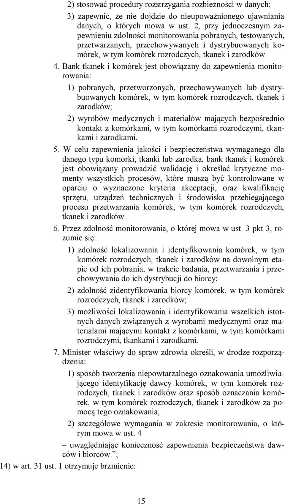 Bank tkanek i komórek jest obowiązany do zapewnienia monitorowania: 1) pobranych, przetworzonych, przechowywanych lub dystrybuowanych komórek, w tym komórek rozrodczych, tkanek i zarodków; 2) wyrobów