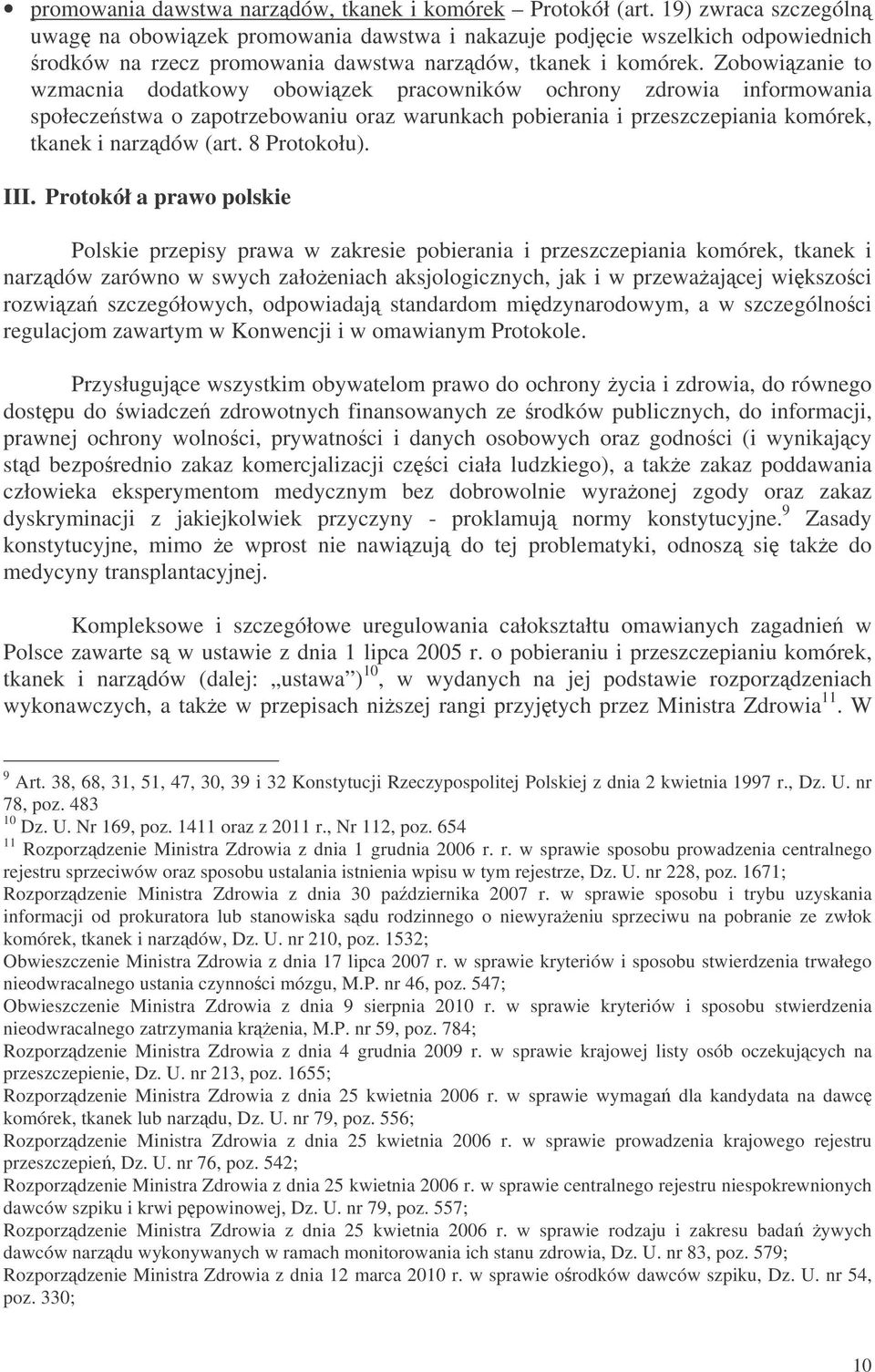 Zobowizanie to wzmacnia dodatkowy obowizek pracowników ochrony zdrowia informowania społeczestwa o zapotrzebowaniu oraz warunkach pobierania i przeszczepiania komórek, tkanek i narzdów (art.