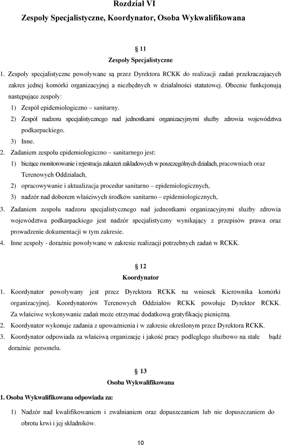 Obecnie funkcjonują następujące zespoły: 1) Zespół epidemiologiczno sanitarny. 2) Zespół nadzoru specjalistycznego nad jednostkami organizacyjnymi służby zdrowia województwa podkarpackiego. 3) Inne.