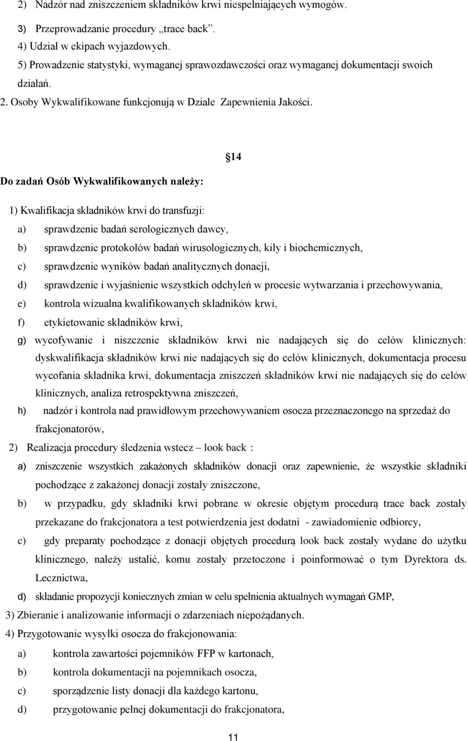 14 Do zadań Osób Wykwalifikowanych należy: 1) Kwalifikacja składników krwi do transfuzji: a) sprawdzenie badań serologicznych dawcy, b) sprawdzenie protokołów badań wirusologicznych, kiły i