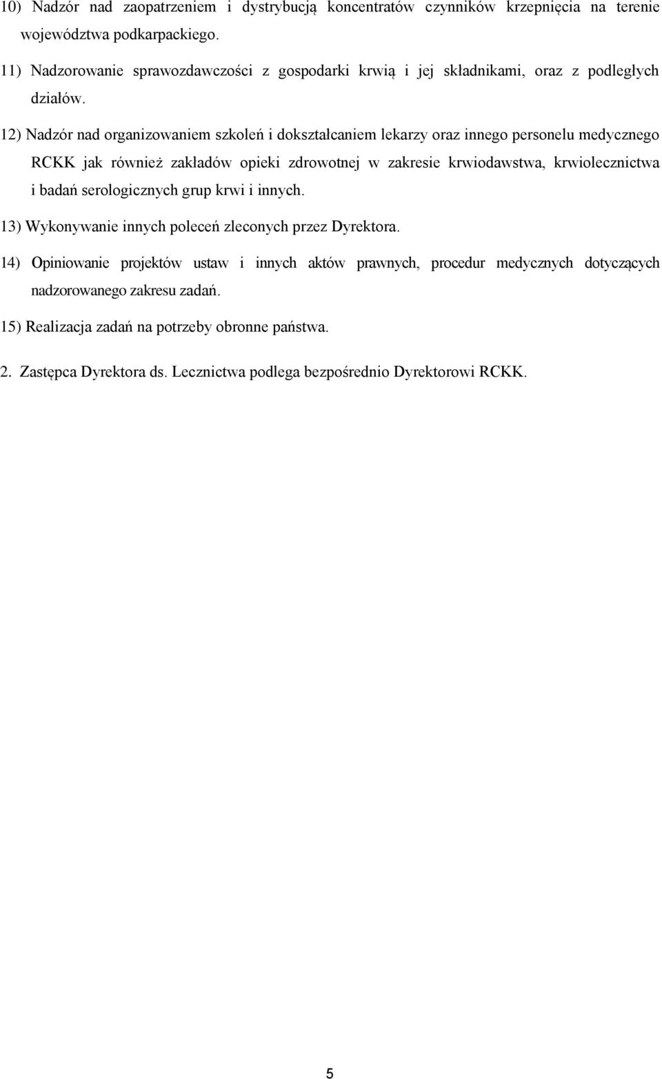 12) Nadzór nad organizowaniem szkoleń i dokształcaniem lekarzy oraz innego personelu medycznego RCKK jak również zakładów opieki zdrowotnej w zakresie krwiodawstwa, krwiolecznictwa i