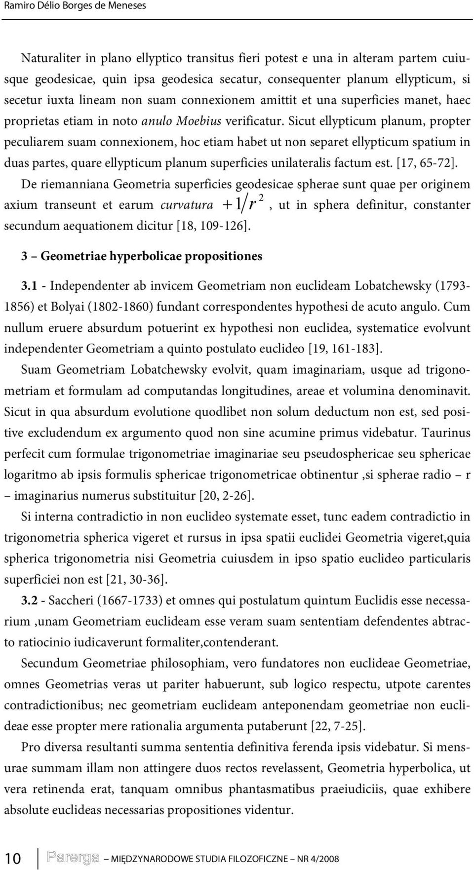 Sicut ellypticum planum, propter peculiarem suam connexionem, hoc etiam habet ut non separet ellypticum spatium in duas partes, quare ellypticum planum superficies unilateralis factum est.