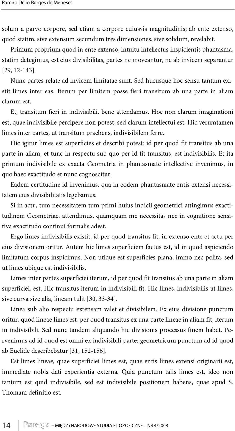 Nunc partes relate ad invicem limitatae sunt. Sed hucusque hoc sensu tantum existit limes inter eas. Iterum per limitem posse fieri transitum ab una parte in aliam clarum est.