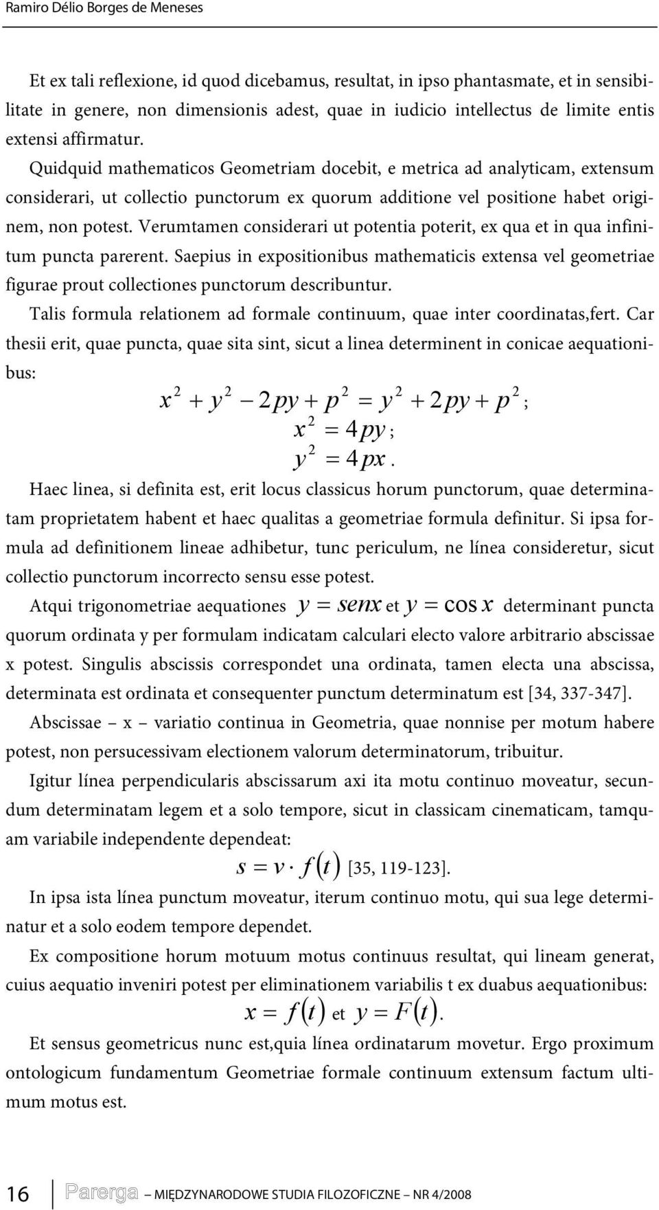 Verumtamen considerari ut potentia poterit, ex qua et in qua infinitum puncta parerent. Saepius in expositionibus mathematicis extensa vel geometriae figurae prout collectiones punctorum describuntur.