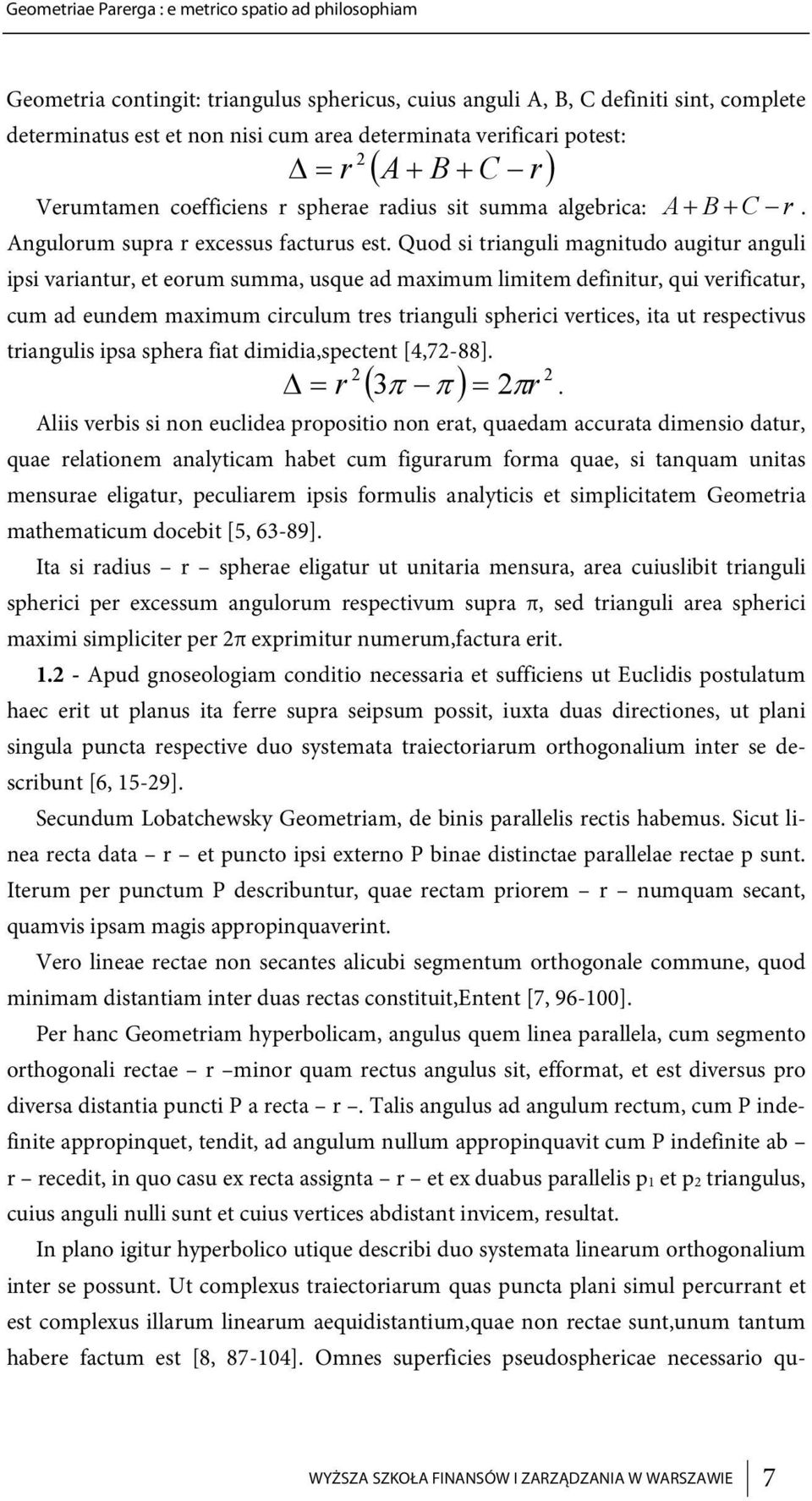 Quod si trianguli magnitudo augitur anguli ipsi variantur, et eorum summa, usque ad maximum limitem definitur, qui verificatur, cum ad eundem maximum circulum tres trianguli spherici vertices, ita ut